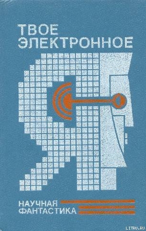Твое электронное Я. Сборник научно-фантастических повестей и рассказов - Тупицын Юрий Гаврилович