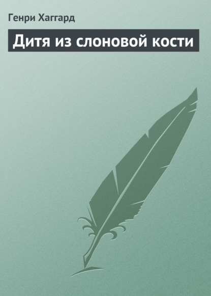 Дитя из слоновой кости - Генри Райдер Хаггард