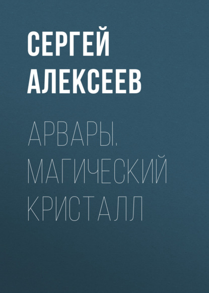 Арвары. Магический кристалл - Сергей Алексеев