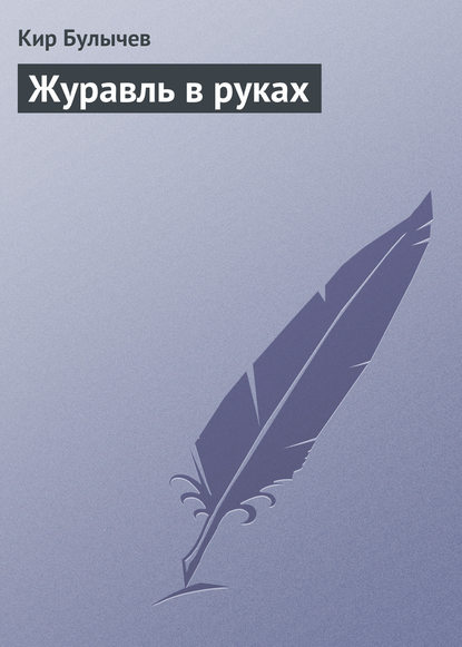 Журавль в руках — Кир Булычев