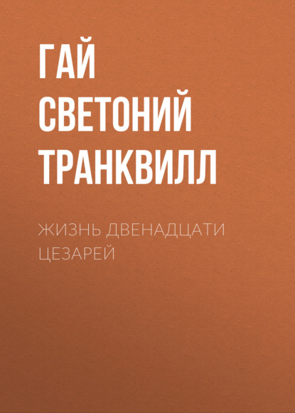 Жизнь двенадцати цезарей - Гай Светоний Транквилл