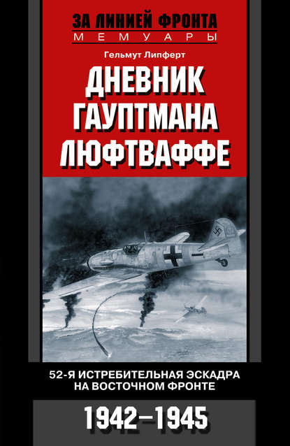 Дневник гауптмана люфтваффе. 52-я истребительная эскадра на Восточном фронте. 1942-1945 - Гельмут  Липферт