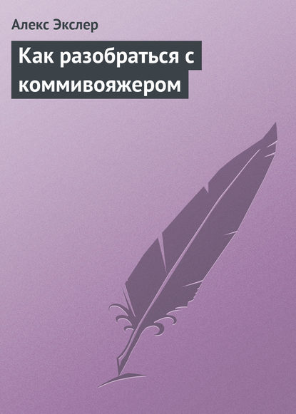 Как разобраться с коммивояжером - Алекс Экслер