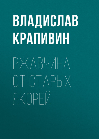 Ржавчина от старых якорей - Владислав Крапивин