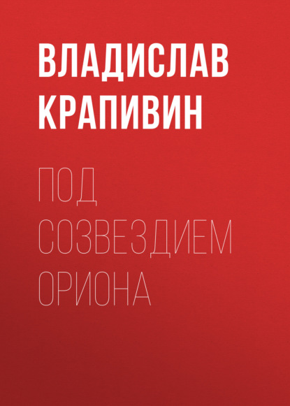 Под созвездием Ориона - Владислав Крапивин