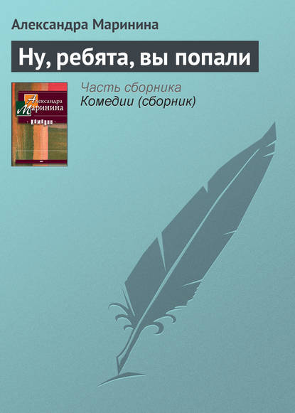 Ну, ребята, вы попали - Александра Маринина