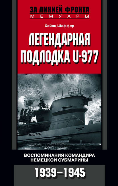 Легендарная подлодка U-977. Воспоминания командира немецкой субмарины. 1939–1945 — Хайнц Шаффер