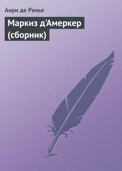 Маркиз д'Амеркер (сборник) — Анри де Ренье