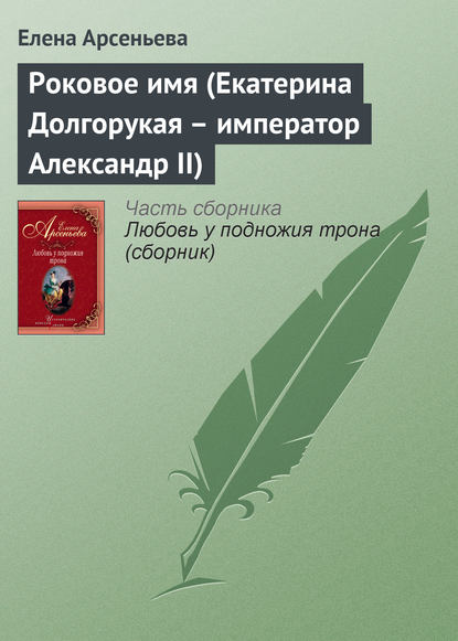 Роковое имя (Екатерина Долгорукая – император Александр II) — Елена Арсеньева