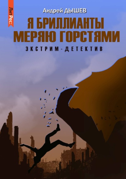 Я бриллианты меряю горстями - Андрей Дышев