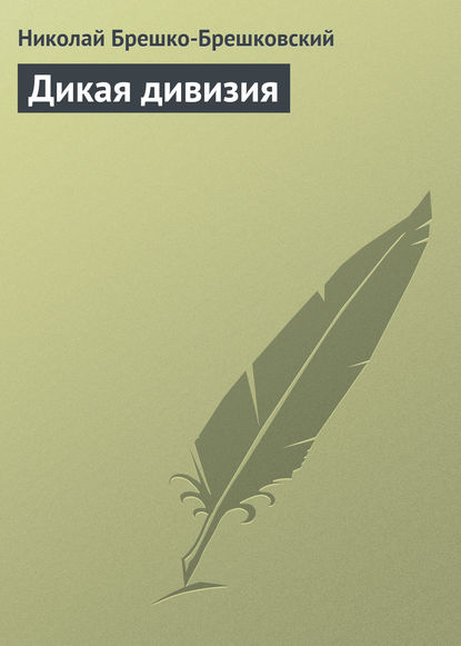 Дикая дивизия - Николай Брешко-Брешковский