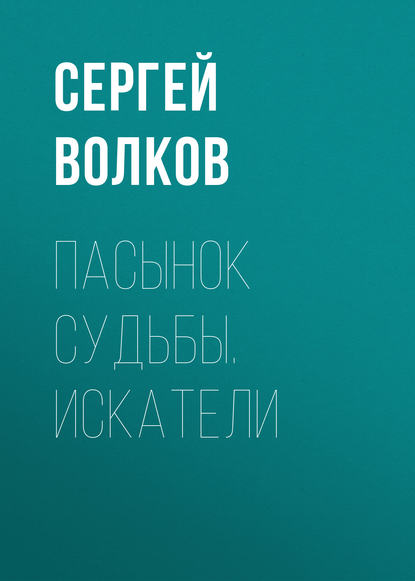 Пасынок судьбы. Искатели - Сергей Волков