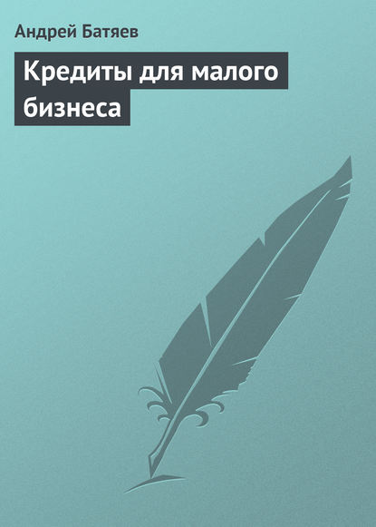 Кредиты для малого бизнеса — Андрей Батяев