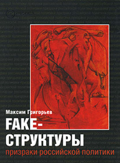 FAKE – структуры. Призраки российской политики — Максим Григорьев