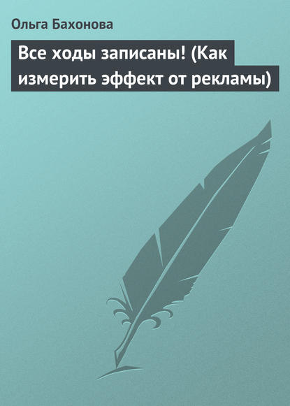 Все ходы записаны! (Как измерить эффект от рекламы) — Ольга Бахонова