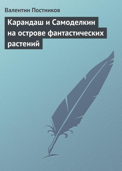 Карандаш и Самоделкин на острове фантастических растений - Валентин Постников