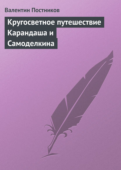 Кругосветное путешествие Карандаша и Самоделкина - Валентин Постников