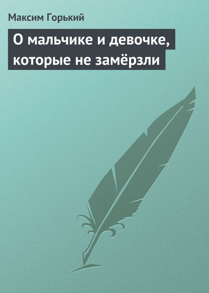 О мальчике и девочке, которые не замёрзли - Максим Горький