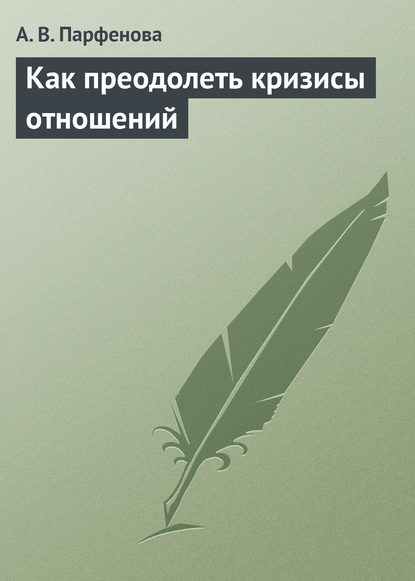 Как преодолеть кризисы отношений - А. В. Парфенова