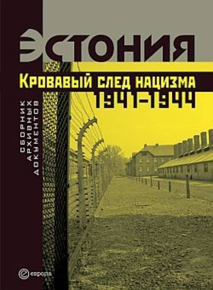 Эстония. Кровавый след нацизма: 1941-1944 годы. Сборник архивных документов - Коллектив авторов