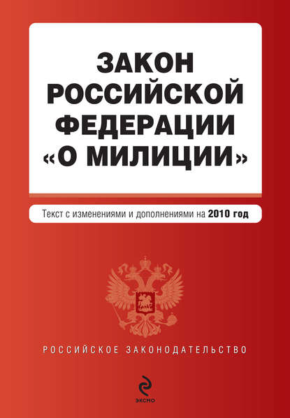 Закон Российской Федерации «О милиции». Текст с изменениями и дополнениями на 2010 год - Коллектив авторов