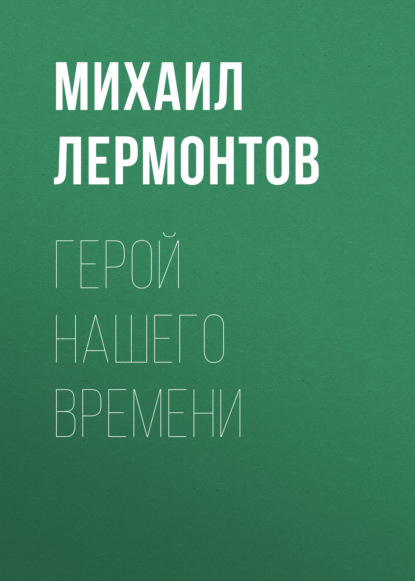 Герой нашего времени — Михаил Лермонтов