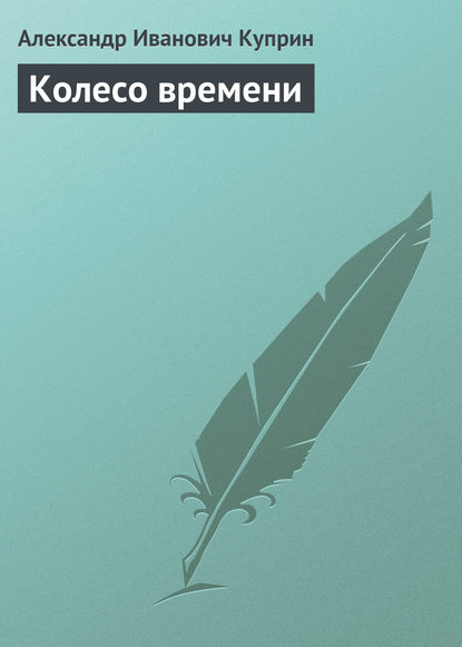 Колесо времени — Александр Куприн