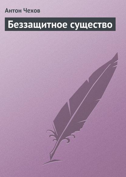 Беззащитное существо - Антон Чехов