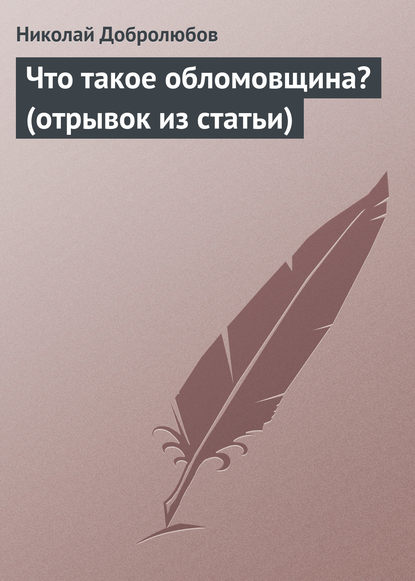 Что такое обломовщина? (отрывок из статьи) - Николай Александрович Добролюбов