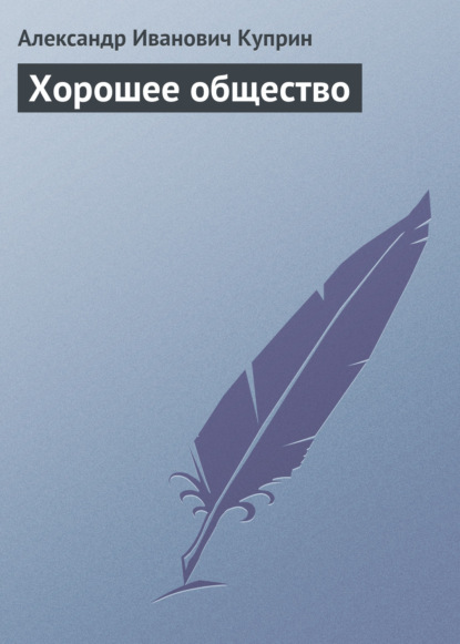 Хорошее общество - Александр Куприн