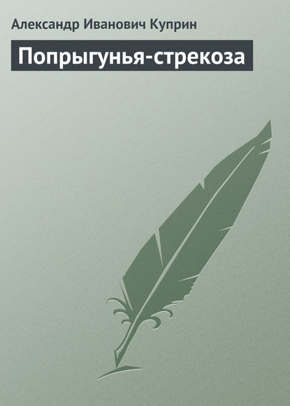 Попрыгунья-стрекоза — Александр Куприн