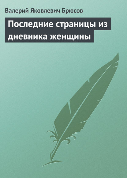 Последние страницы из дневника женщины - Валерий Брюсов