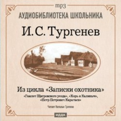 Из записок охотника: Гамлет Щигровского уезда. Хорь и Калиныч. Петр Петрович Каратаев - Иван Тургенев