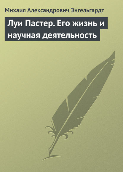 Луи Пастер. Его жизнь и научная деятельность — Михаил Энгельгардт