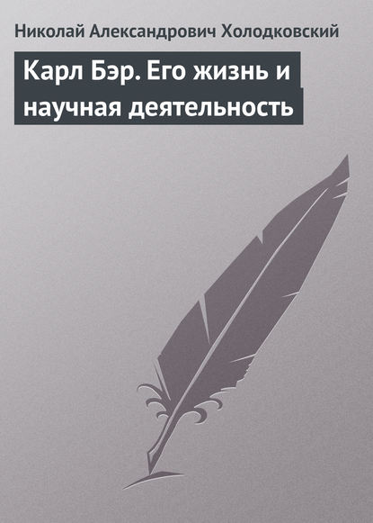 Карл Бэр. Его жизнь и научная деятельность - Николай Холодковский