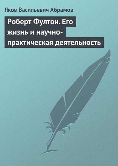 Роберт Фултон. Его жизнь и научно-практическая деятельность — Яков Васильевич Абрамов