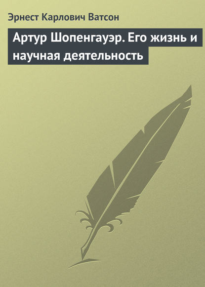 Артур Шопенгауэр. Его жизнь и научная деятельность — Эрнест Карлович Ватсон