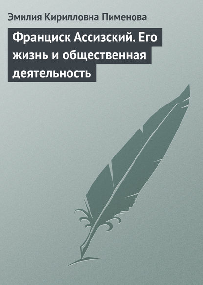 Франциск Ассизский. Его жизнь и общественная деятельность — Эмилия Кирилловна Пименова