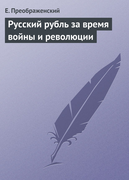 Русский рубль за время войны и революции — Е. Преображенский