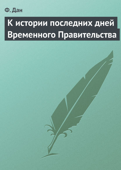 К истории последних дней Временного Правительства - Ф. Дан