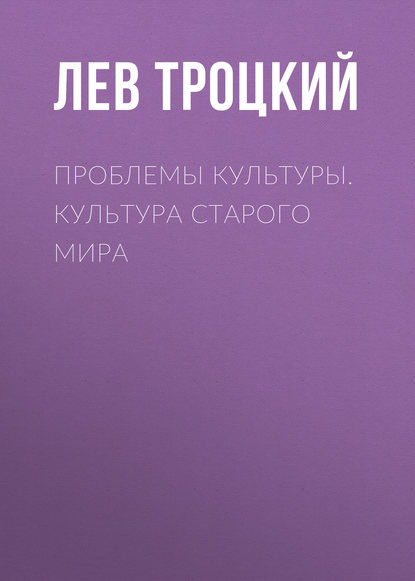 Проблемы культуры. Культура старого мира — Лев Троцкий