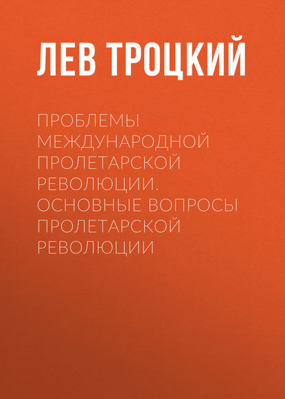 Проблемы международной пролетарской революции. Основные вопросы пролетарской революции — Лев Троцкий