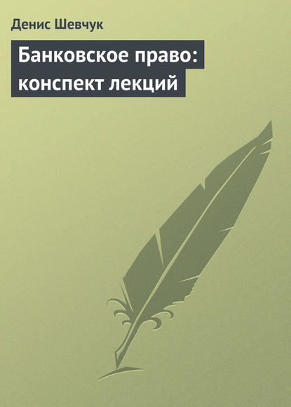 Банковское право: конспект лекций — Денис Шевчук