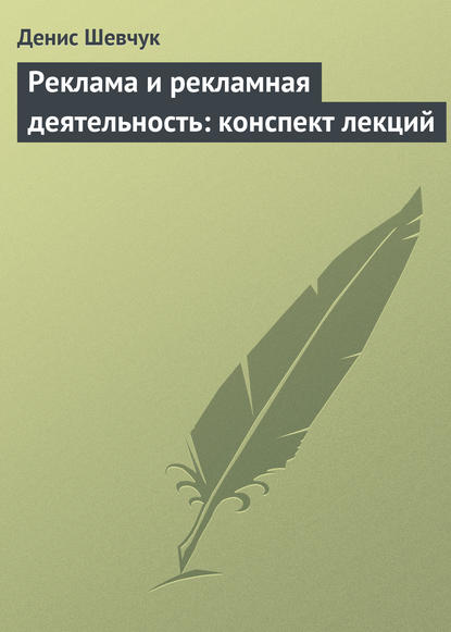 Реклама и рекламная деятельность: конспект лекций — Денис Шевчук