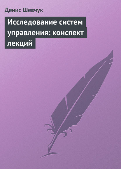 Исследование систем управления: конспект лекций - Денис Шевчук