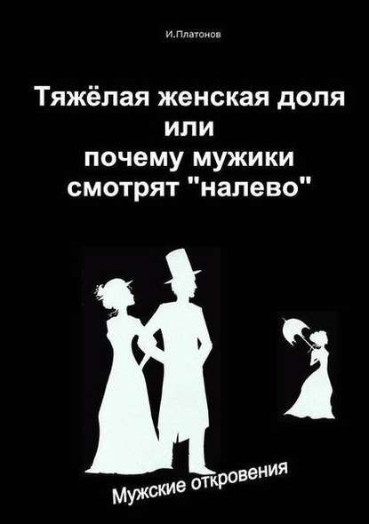 Тяжелая женская доля, или Почему мужики смотрят «налево» — Иван Платонов