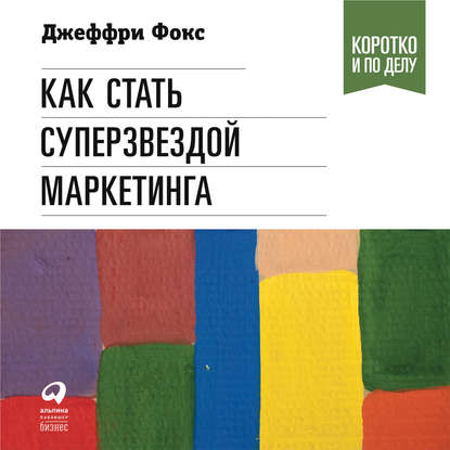 Как стать суперзвездой маркетинга - Джеффри Дж. Фокс