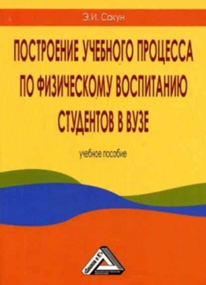 Построение учебного процесса по физическому воспитанию студентов в вузе — Эдуард Сакун