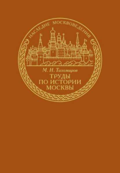 Труды по истории Москвы - Михаил Николаевич Тихомиров