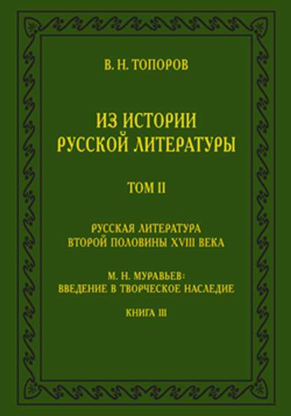 Из истории русской литературы. Т. II: Русская литература второй половины XVIII в.: Исследования, материалы, публикации. М. Н. Муравьев: Введение в творческое наследие. Кн. III - В. Н. Топоров